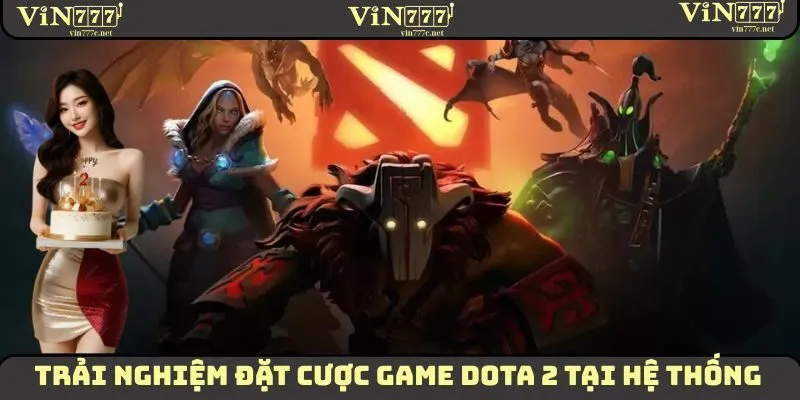 Trải nghiệm đặt cược game Dota 2 tại hệ thống
