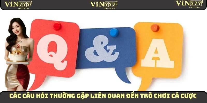 Các câu hỏi thường gặp liên quan đến trò chơi cá cược