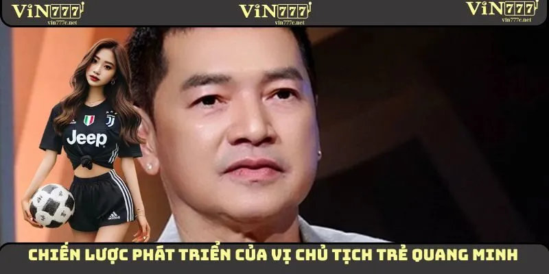 Chiến lược phát triển của vị chủ tịch trẻ Quang Minh